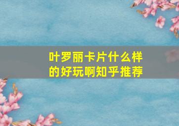 叶罗丽卡片什么样的好玩啊知乎推荐