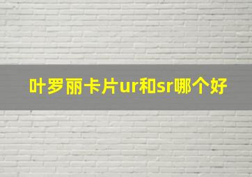 叶罗丽卡片ur和sr哪个好