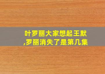 叶罗丽大家想起王默,罗丽消失了是第几集