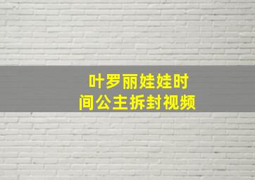 叶罗丽娃娃时间公主拆封视频