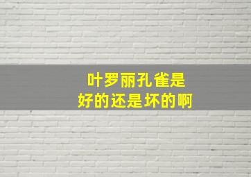 叶罗丽孔雀是好的还是坏的啊