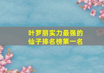 叶罗丽实力最强的仙子排名榜第一名