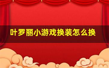 叶罗丽小游戏换装怎么换