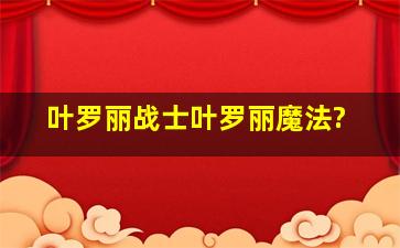 叶罗丽战士叶罗丽魔法?