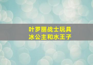 叶罗丽战士玩具冰公主和水王子