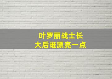 叶罗丽战士长大后谁漂亮一点