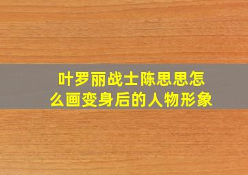 叶罗丽战士陈思思怎么画变身后的人物形象