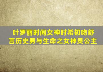 叶罗丽时间女神时希初吻舒言历史男与生命之女神灵公主