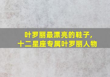 叶罗丽最漂亮的鞋子,十二星座专属叶罗丽人物