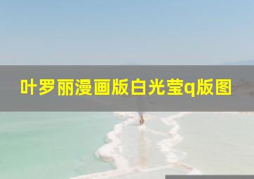 叶罗丽漫画版白光莹q版图