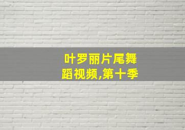 叶罗丽片尾舞蹈视频,第十季