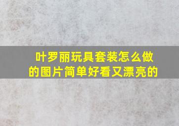 叶罗丽玩具套装怎么做的图片简单好看又漂亮的