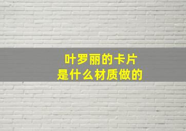 叶罗丽的卡片是什么材质做的