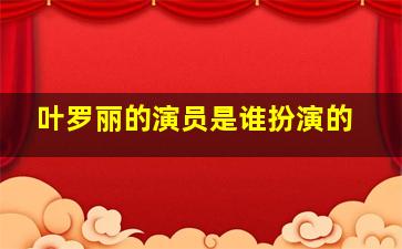 叶罗丽的演员是谁扮演的