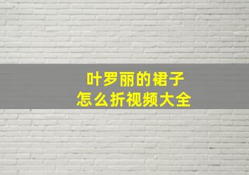 叶罗丽的裙子怎么折视频大全