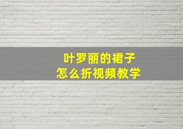 叶罗丽的裙子怎么折视频教学