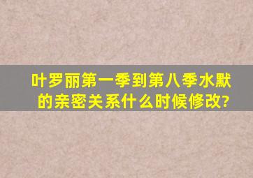 叶罗丽第一季到第八季水默的亲密关系什么时候修改?