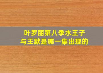 叶罗丽第八季水王子与王默是哪一集出现的