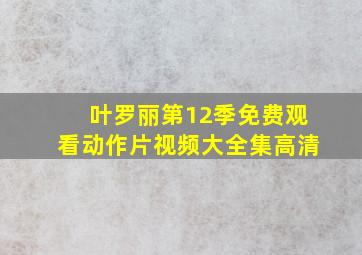 叶罗丽第12季免费观看动作片视频大全集高清