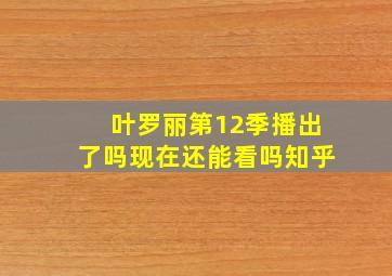 叶罗丽第12季播出了吗现在还能看吗知乎