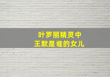 叶罗丽精灵中王默是谁的女儿