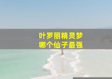 叶罗丽精灵梦哪个仙子最强