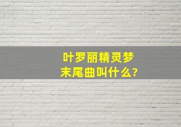 叶罗丽精灵梦末尾曲叫什么?