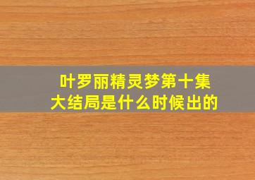 叶罗丽精灵梦第十集大结局是什么时候出的