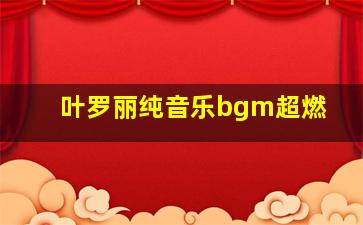 叶罗丽纯音乐bgm超燃