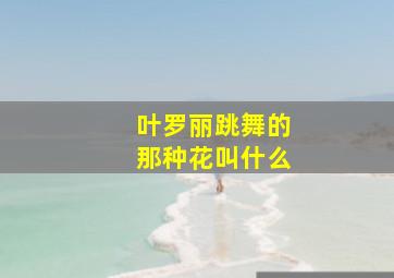 叶罗丽跳舞的那种花叫什么