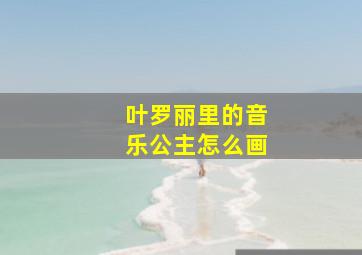 叶罗丽里的音乐公主怎么画