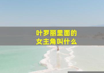 叶罗丽里面的女主角叫什么