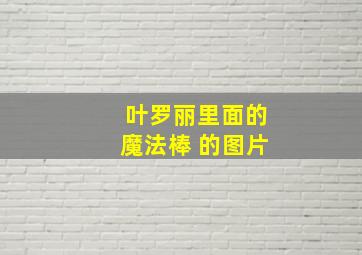 叶罗丽里面的魔法棒 的图片