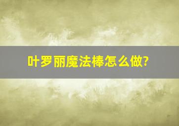 叶罗丽魔法棒怎么做?