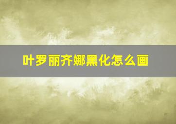 叶罗丽齐娜黑化怎么画