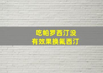 吃帕罗西汀没有效果换氟西汀