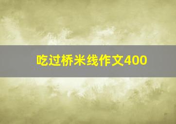 吃过桥米线作文400