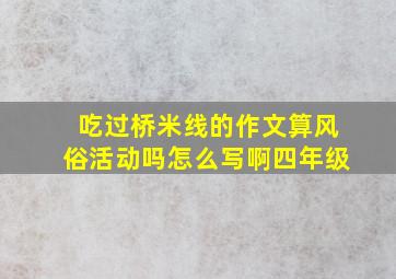 吃过桥米线的作文算风俗活动吗怎么写啊四年级