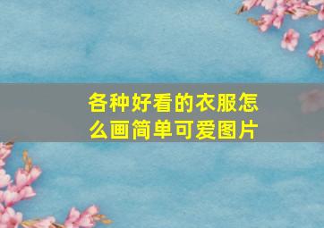 各种好看的衣服怎么画简单可爱图片