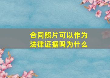 合同照片可以作为法律证据吗为什么