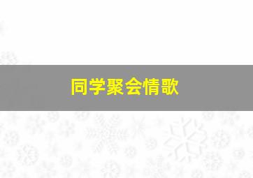 同学聚会情歌