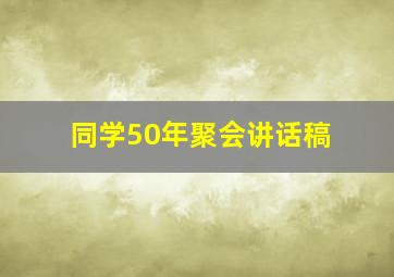 同学50年聚会讲话稿