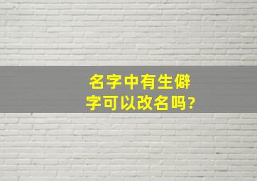 名字中有生僻字可以改名吗?