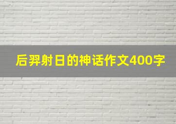 后羿射日的神话作文400字