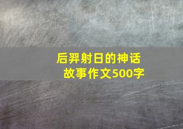 后羿射日的神话故事作文500字