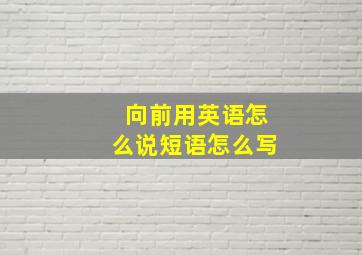 向前用英语怎么说短语怎么写