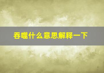 吞噬什么意思解释一下