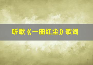 听歌《一曲红尘》歌词