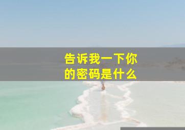 告诉我一下你的密码是什么