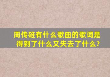 周传雄有什么歌曲的歌词是得到了什么又失去了什么?